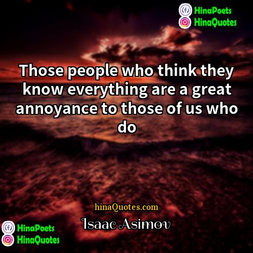 Isaac Asimov Quotes | Those people who think they know everything
